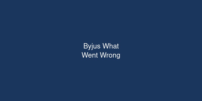 What Happened to Byjus? A Timeline of Indias Biggest EdTech Fall