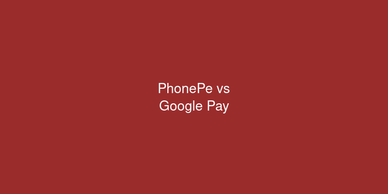 PhonePe vs Google Pay: Which UPI App Should You Use in 2026?