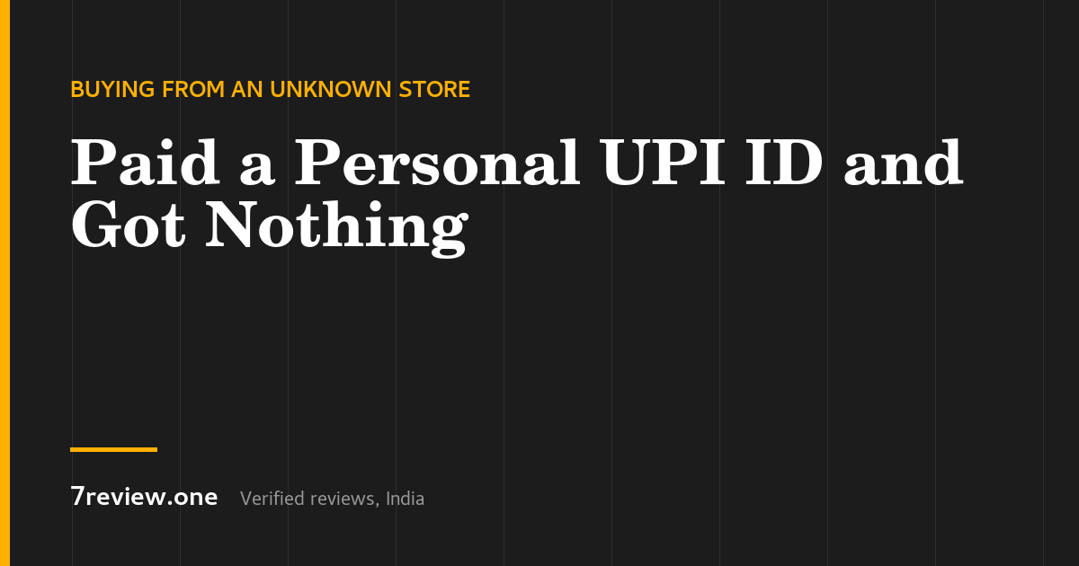 Paid a Personal UPI ID or Bank Account for an Online Order and Got Nothing: What to Do