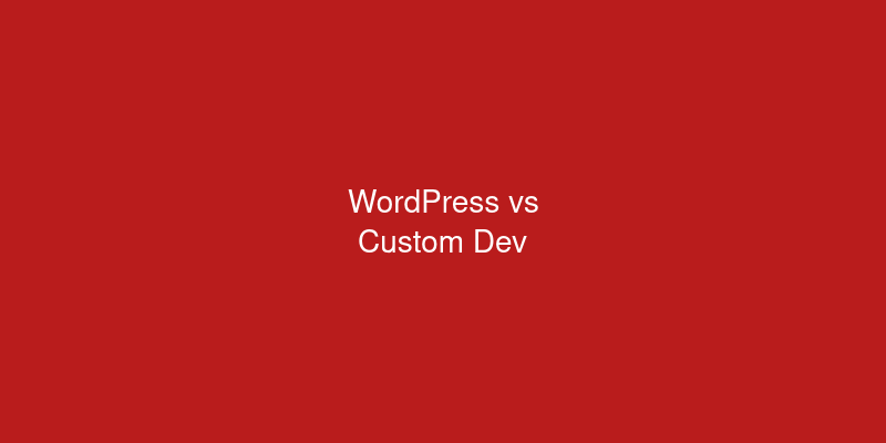 WordPress vs Custom Development: A Real Cost Comparison for Indian Businesses